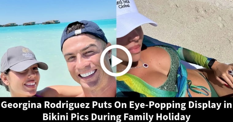 Video: Georgina Rodriguez Puts On Eye-Popping Display in Bikini Pics During Family Holiday